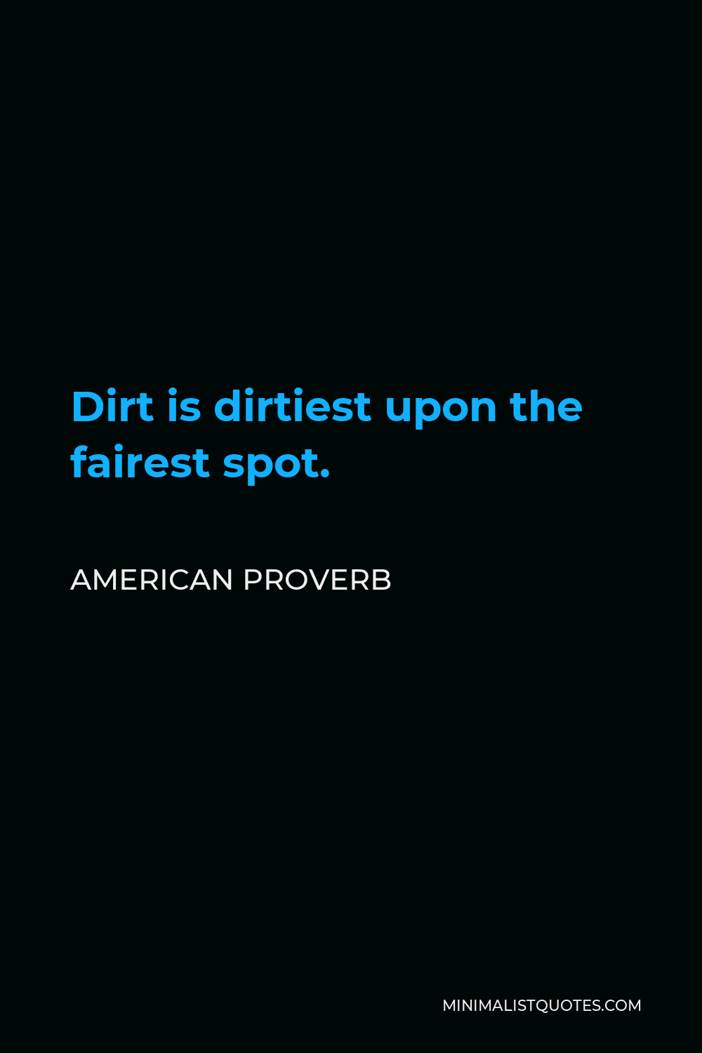 American Proverb Quote - Dirt is dirtiest upon the fairest spot.