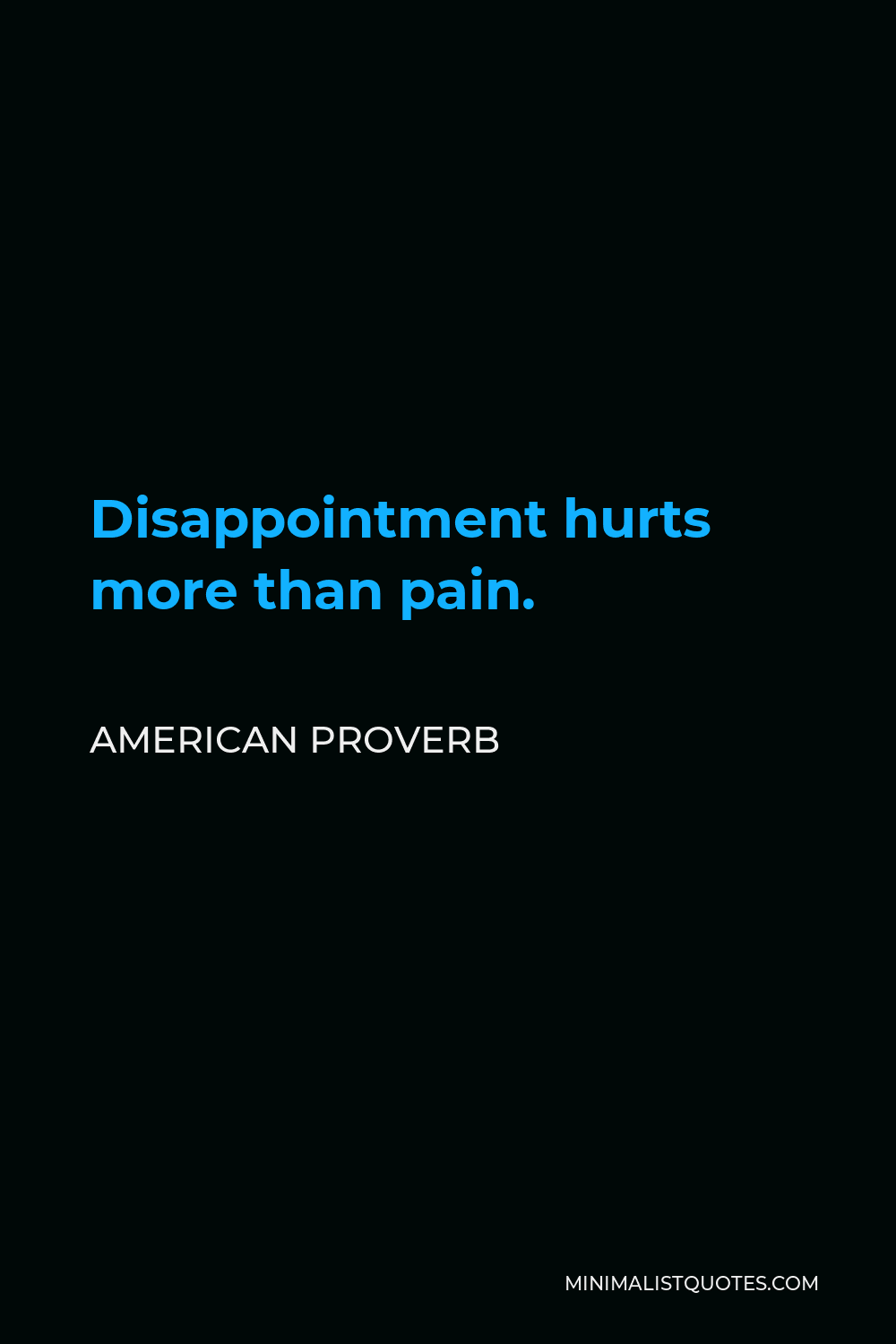 American Proverb Quote - Disappointment hurts more than pain.