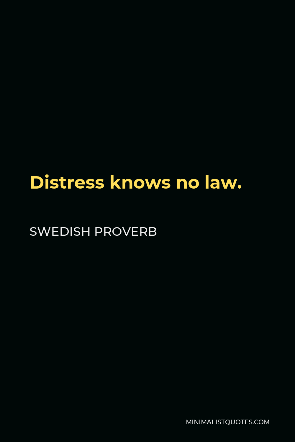Swedish Proverb Quote - Distress knows no law.