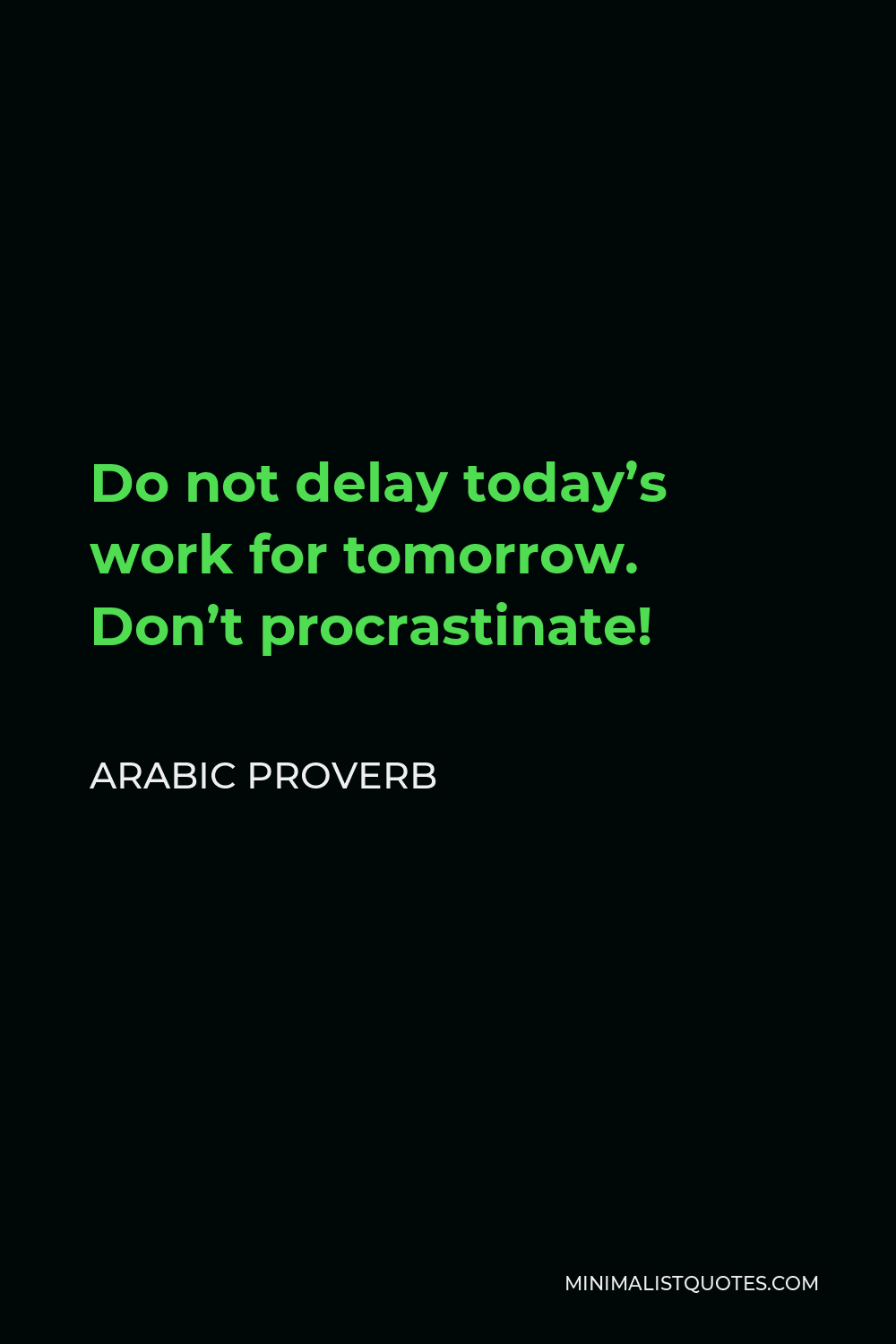 Arabic Proverb Quote - Do not delay today’s work for tomorrow. Don’t procrastinate!