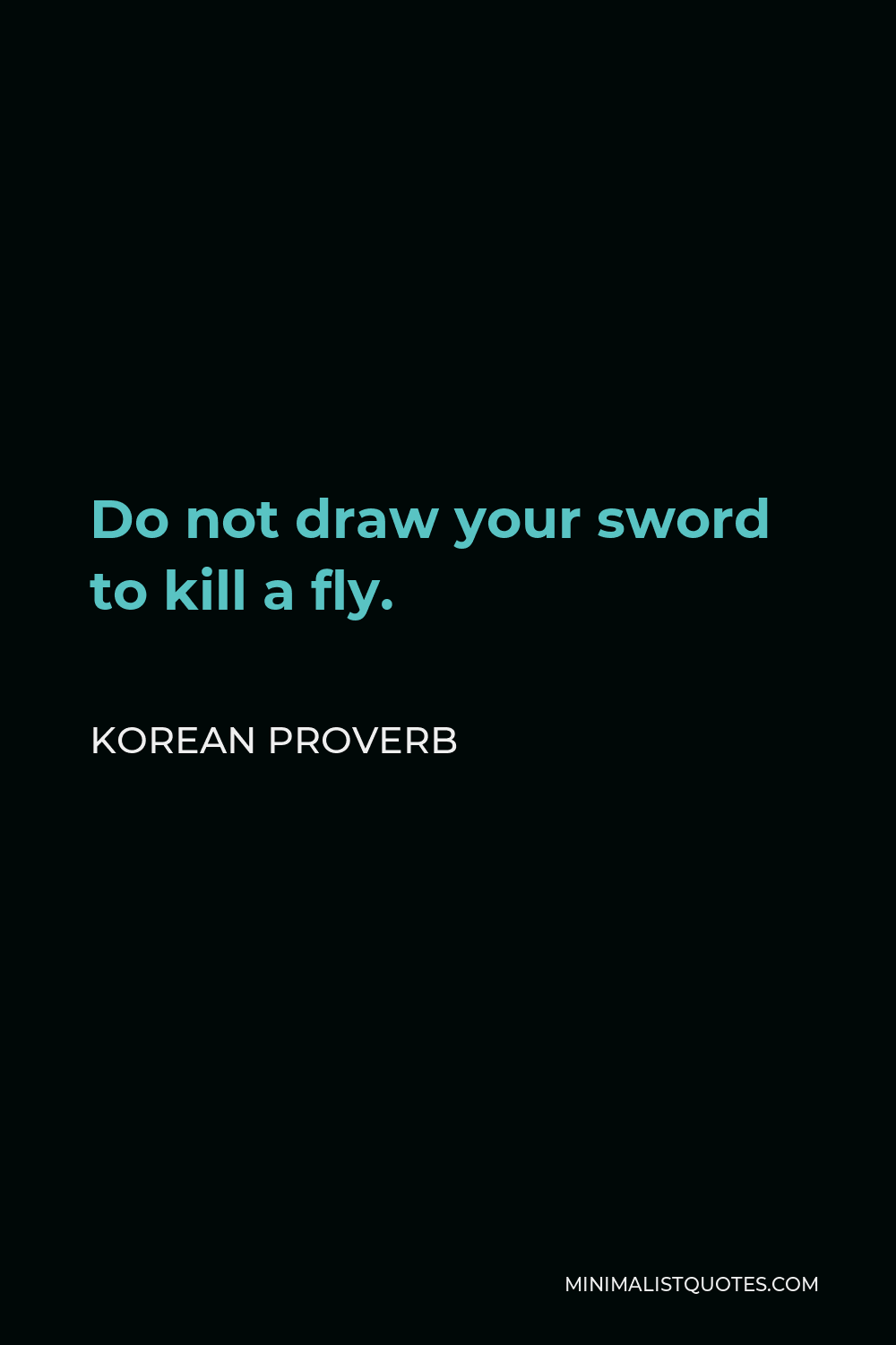 Korean Proverb Quote - Do not draw your sword to kill a fly.