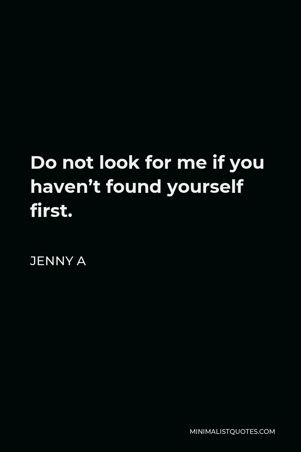 Jenny A Quote - Do not look for me if you haven’t found yourself first.