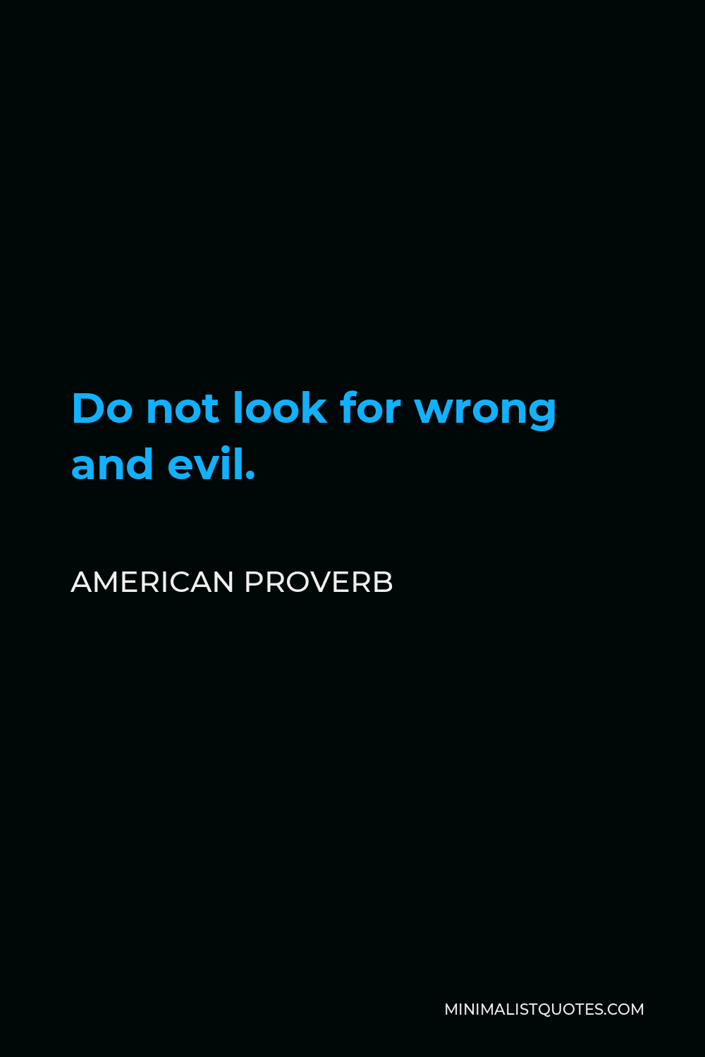 American Proverb Quote - Do not look for wrong and evil.