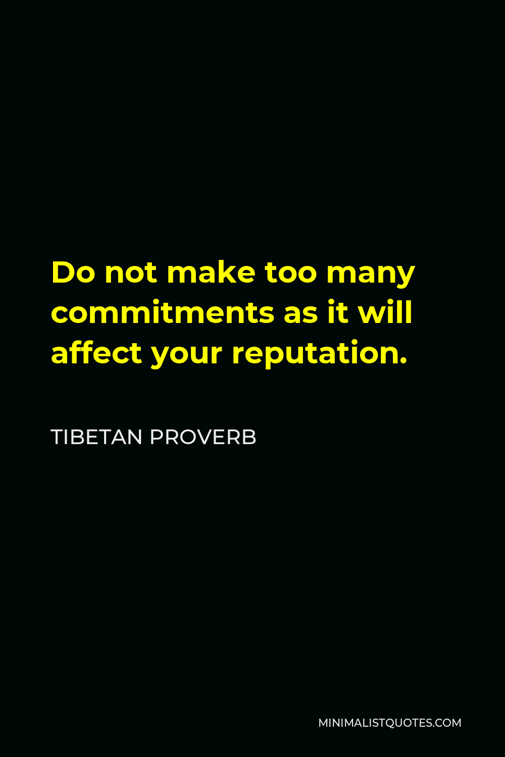 Tibetan Proverb Quote - Do not make too many commitments as it will affect your reputation.