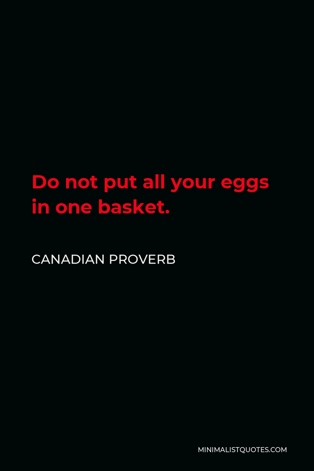 Canadian Proverb Quote - Do not put all your eggs in one basket.