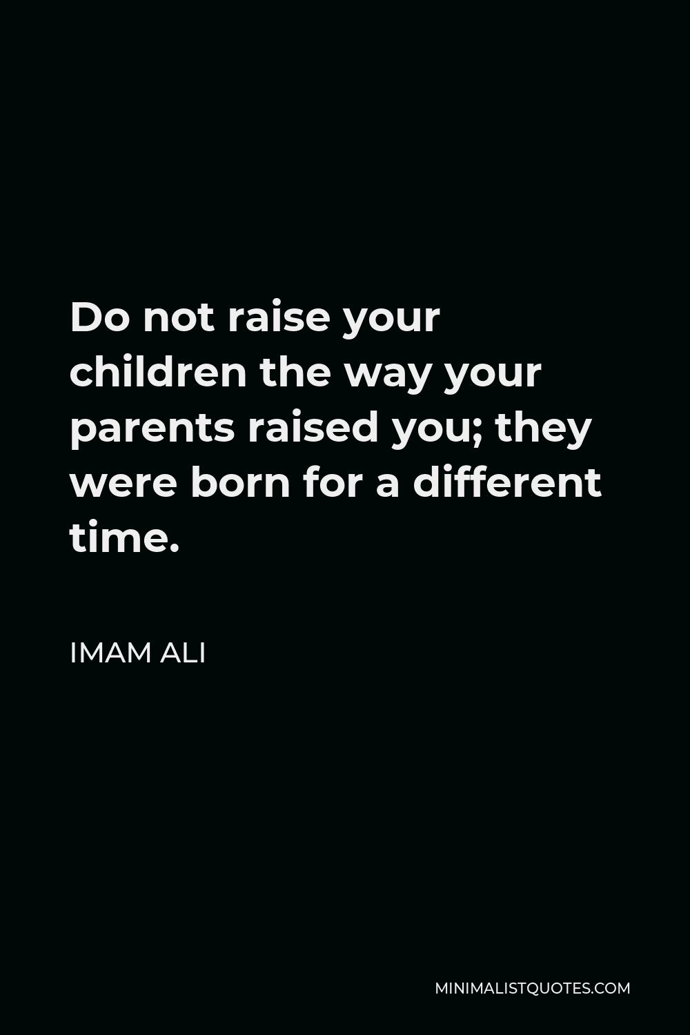 Imam Ali Quote: Do Not Raise Your Children The Way Your Parents Raised You; They Were Born For A Different Time.