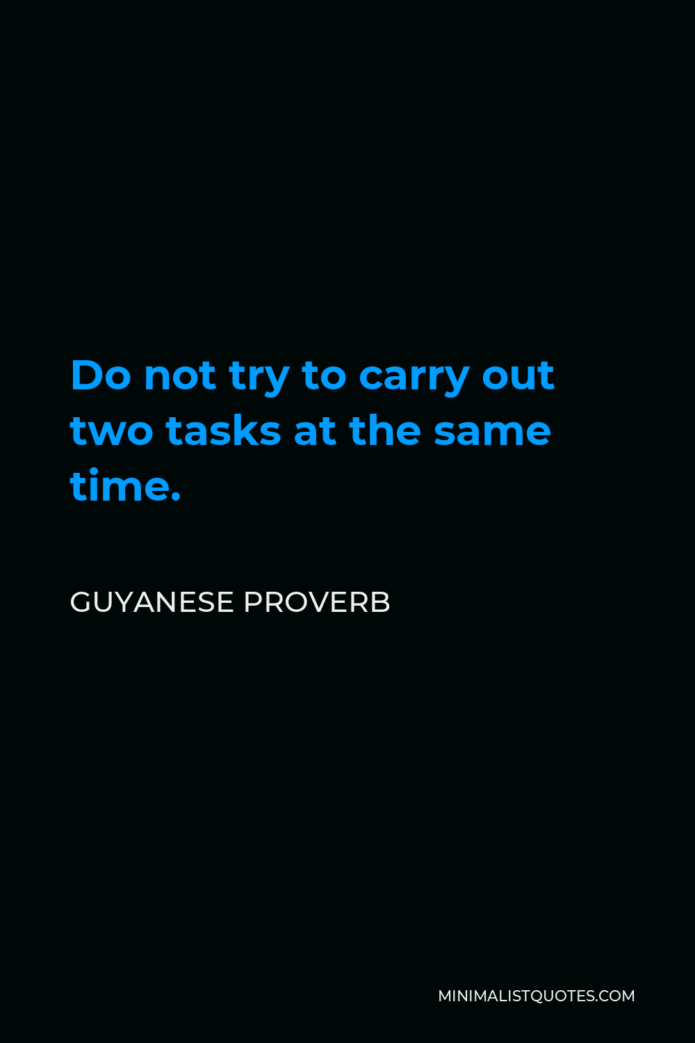 Guyanese Proverb Quote - Do not try to carry out two tasks at the same time.