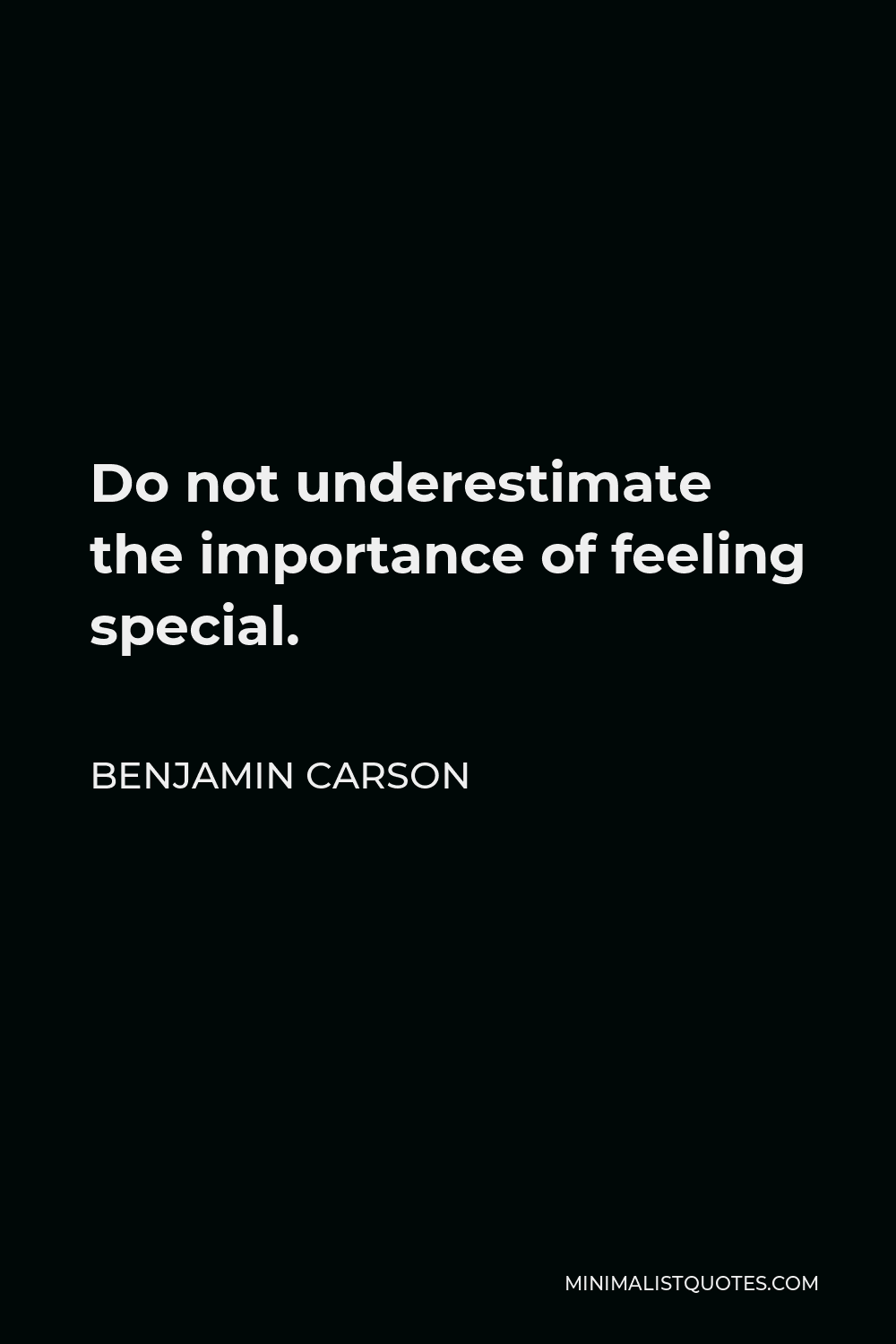 Benjamin Carson Quote - Do not underestimate the importance of feeling special.