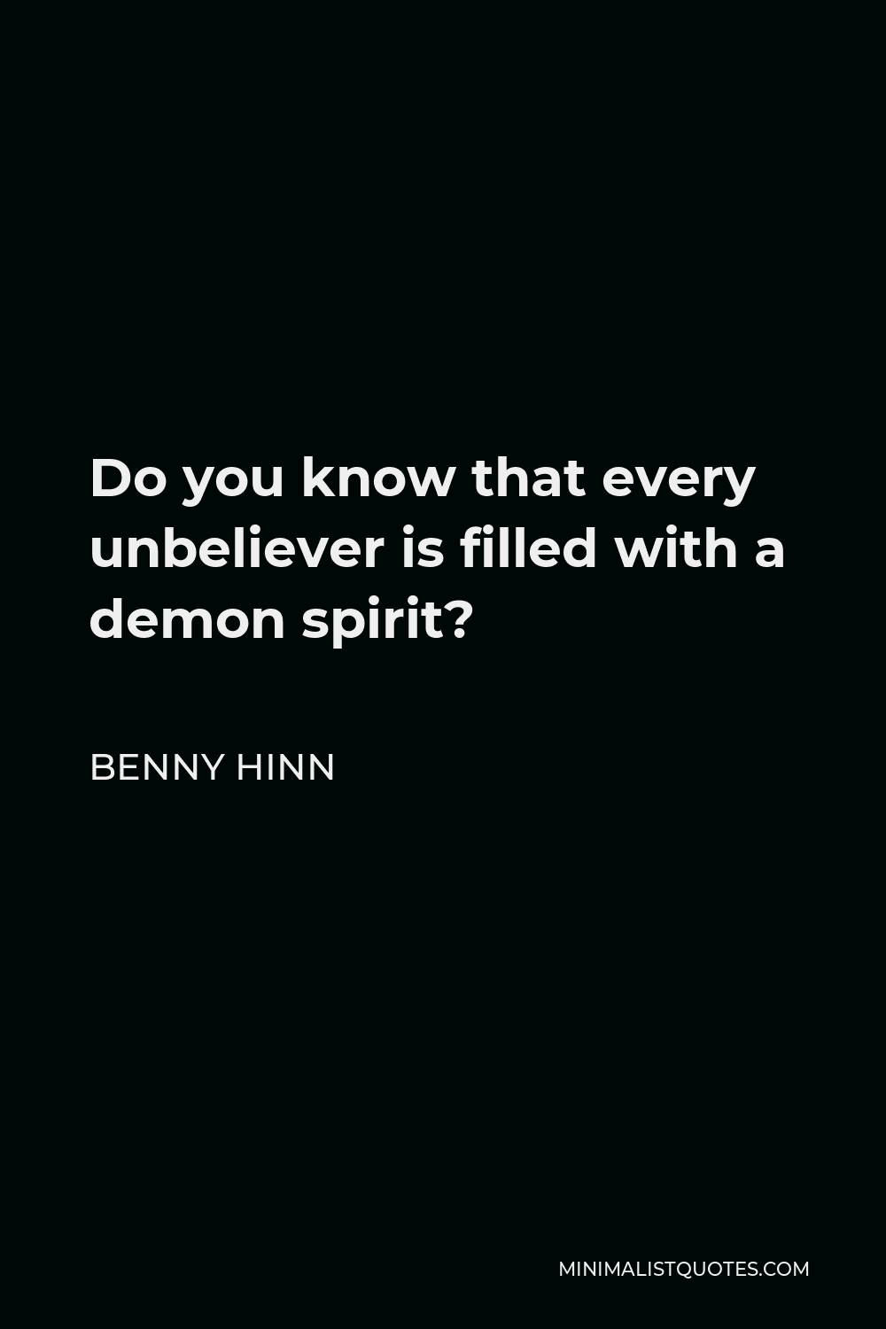 Benny Hinn Quote - Do you know that every unbeliever is filled with a demon spirit?