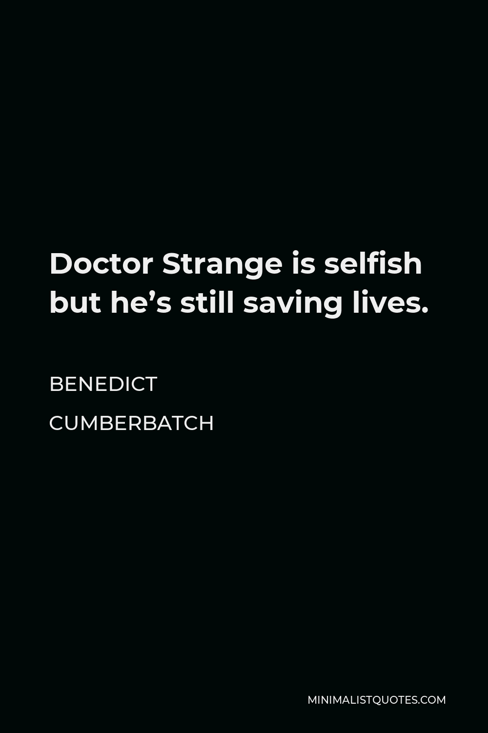 Benedict Cumberbatch Quote - Doctor Strange is selfish but he’s still saving lives.