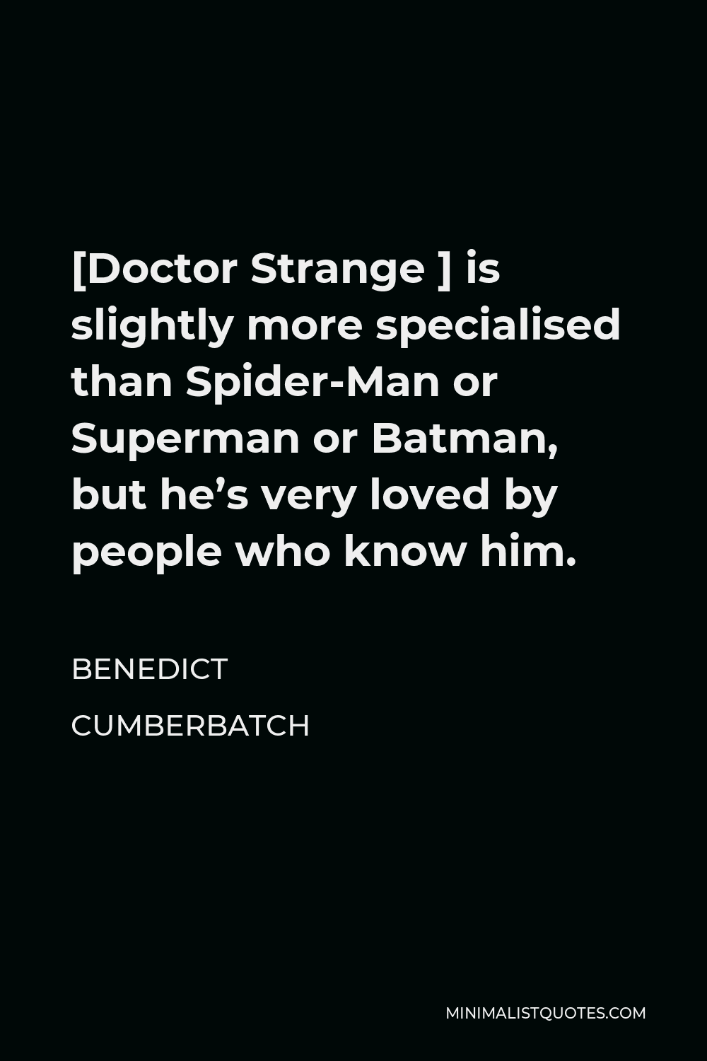 Benedict Cumberbatch Quote - [Doctor Strange ] is slightly more specialised than Spider-Man or Superman or Batman, but he’s very loved by people who know him.