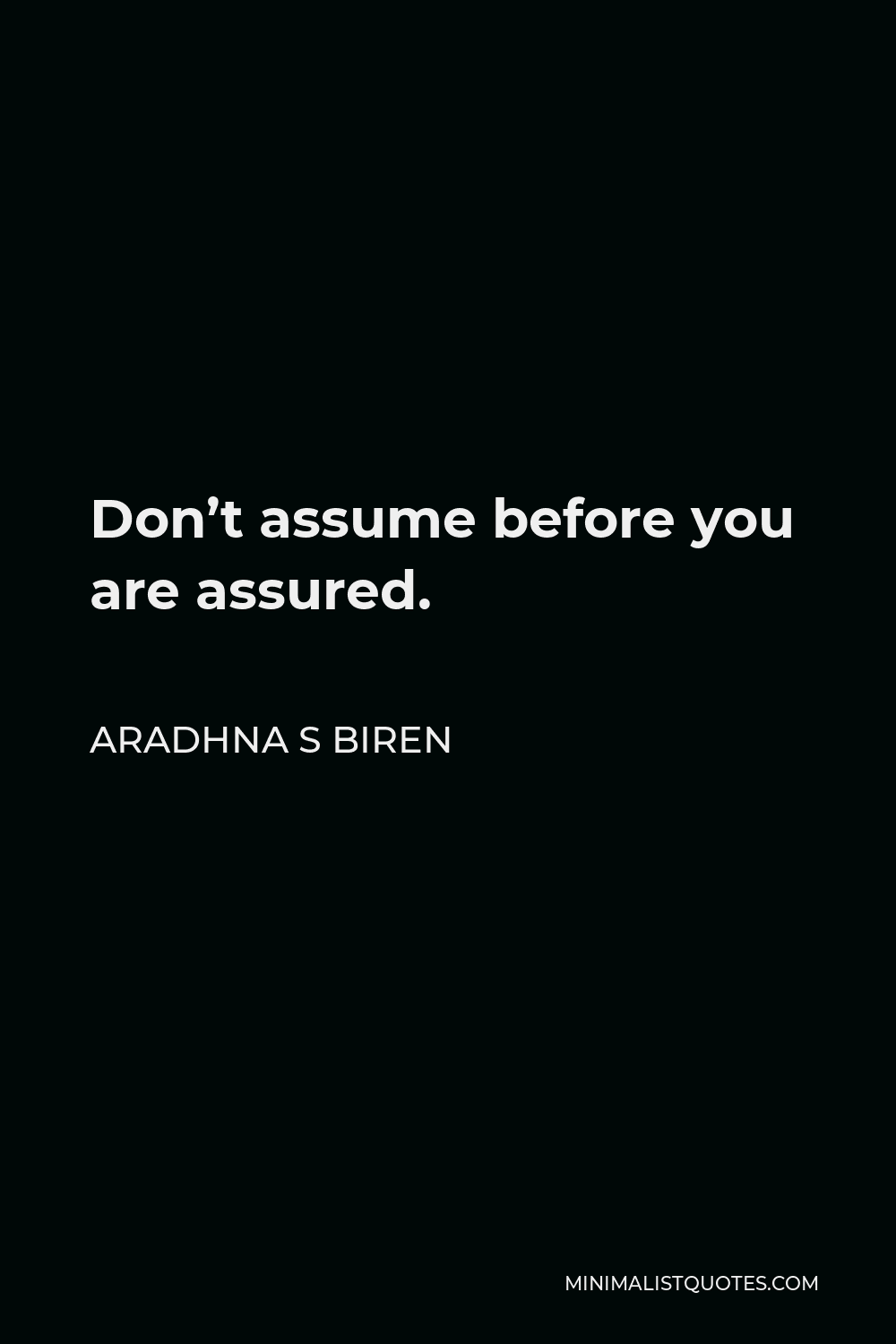 Aradhna S Biren Quote - Don’t assume before you are assured.