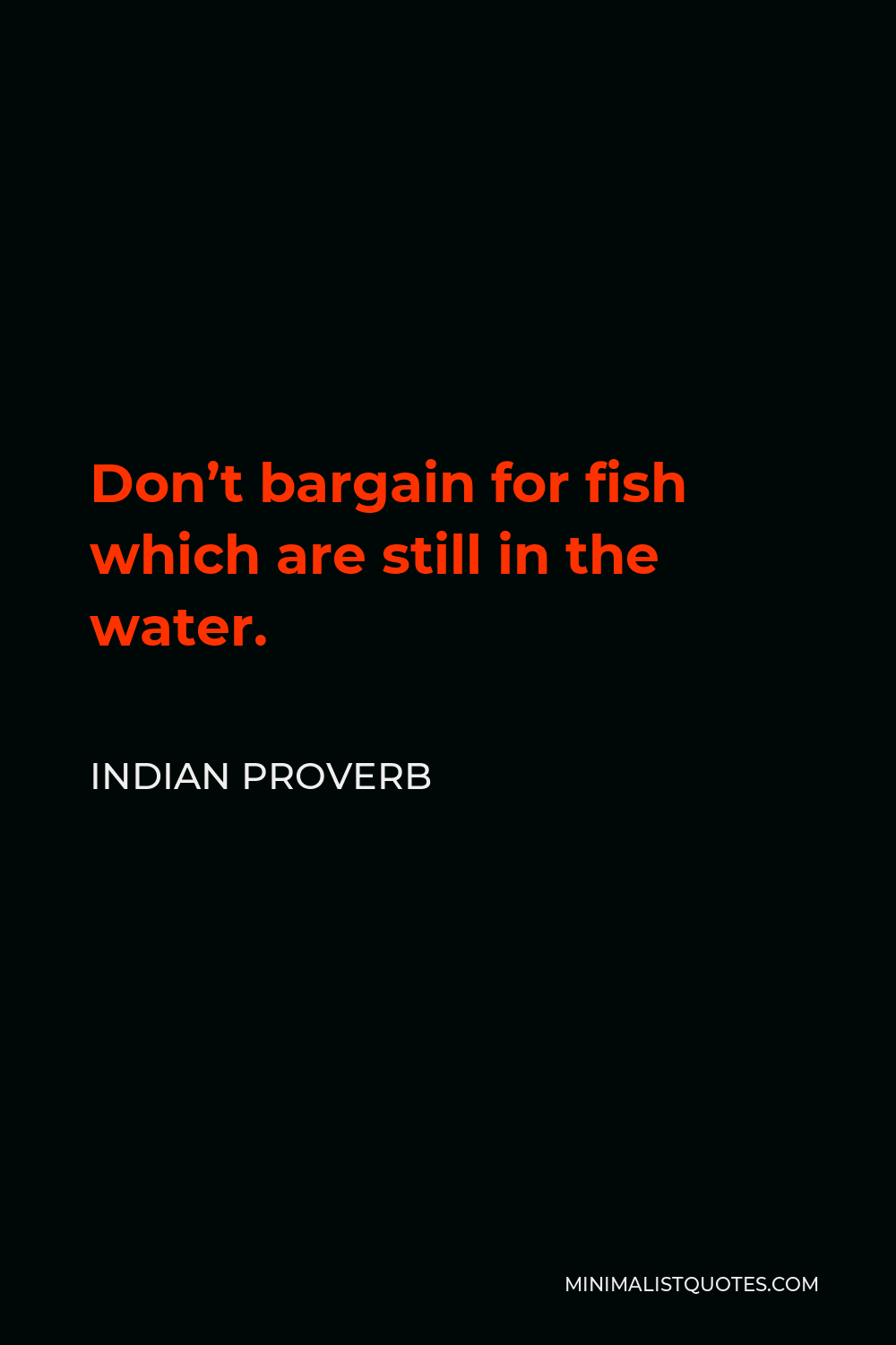 Indian Proverb Quote - Don’t bargain for fish which are still in the water.