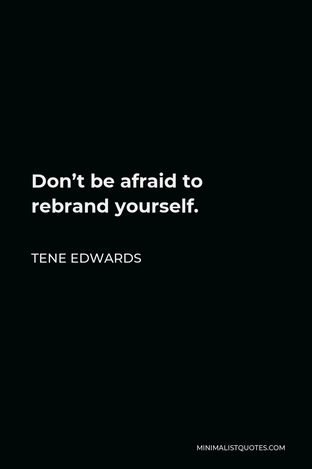Tene Edwards Quote - Don’t be afraid to rebrand yourself.