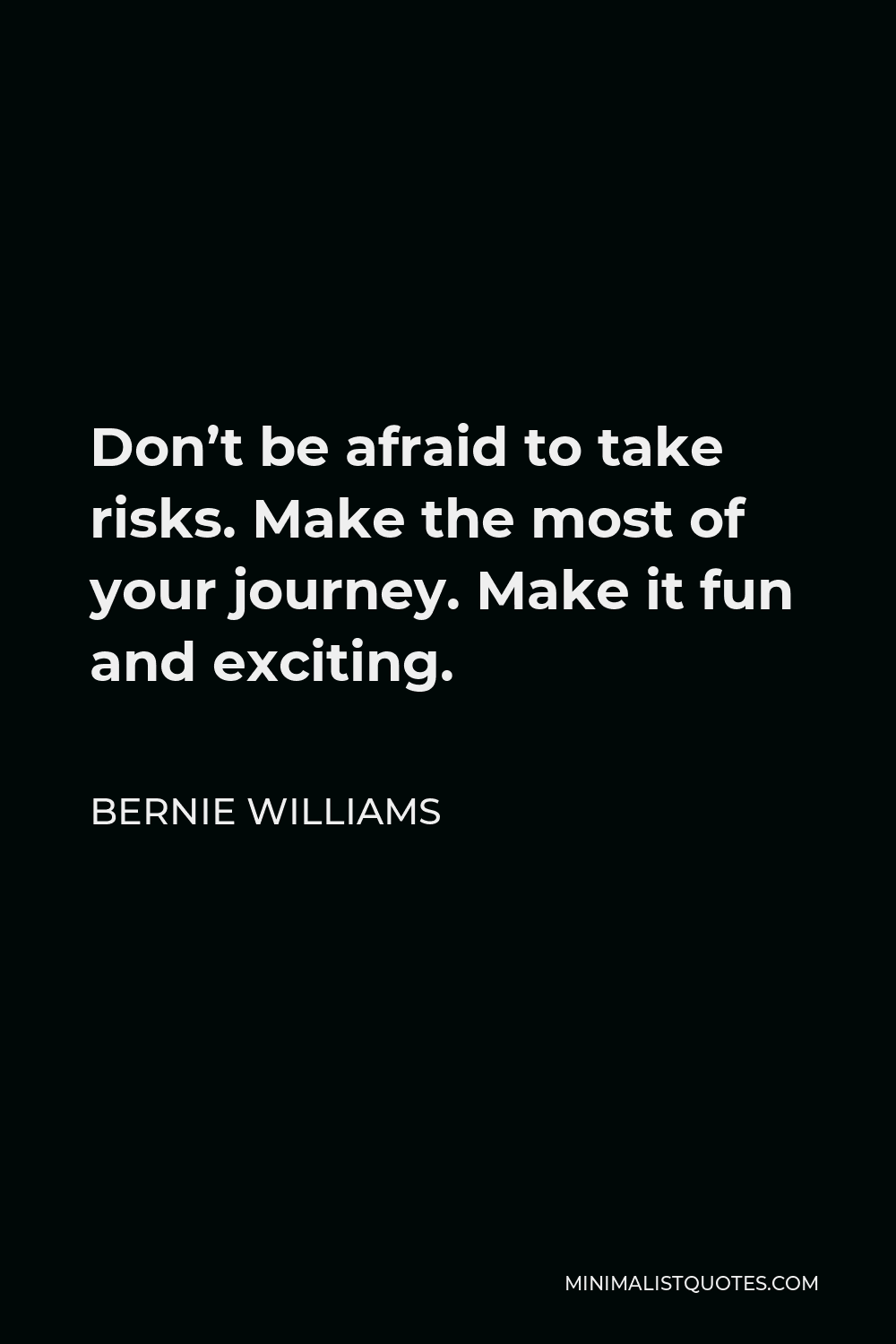 Bernie Williams Quote - Don’t be afraid to take risks. Make the most of your journey. Make it fun and exciting.