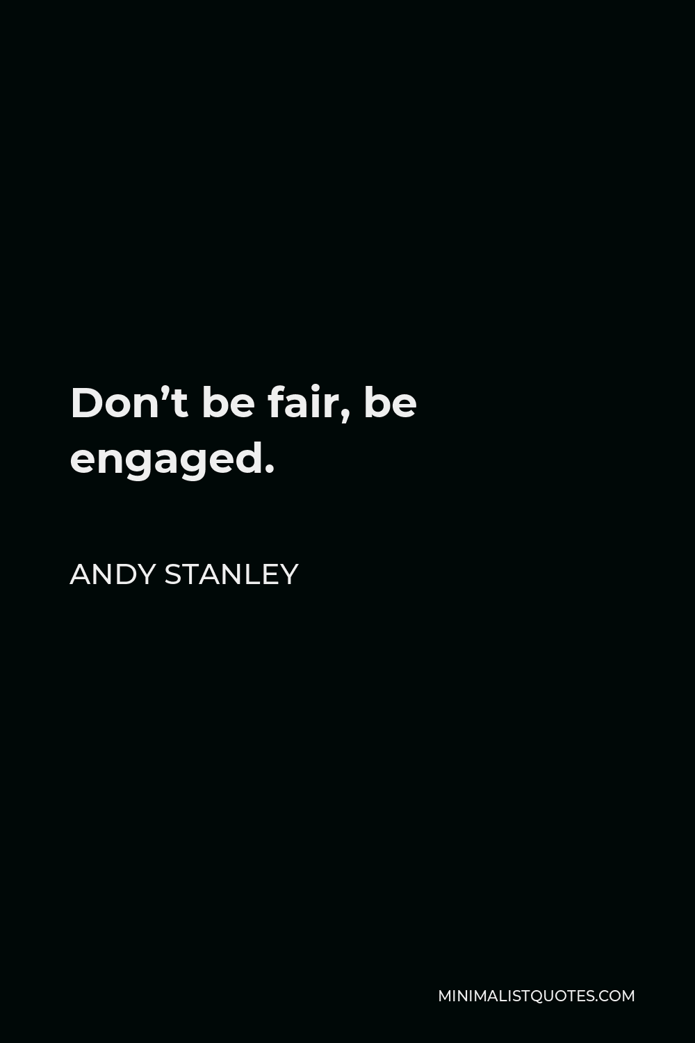 Andy Stanley Quote - Don’t be fair, be engaged.