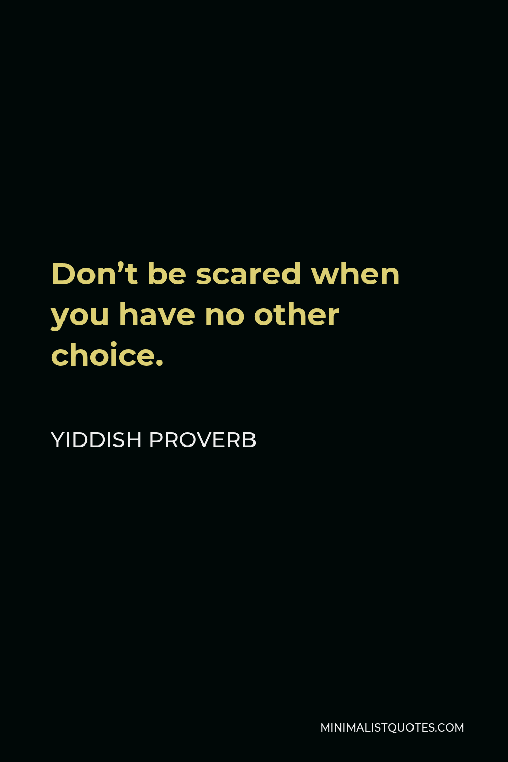 Yiddish Proverb Quote - Don’t be scared when you have no other choice.