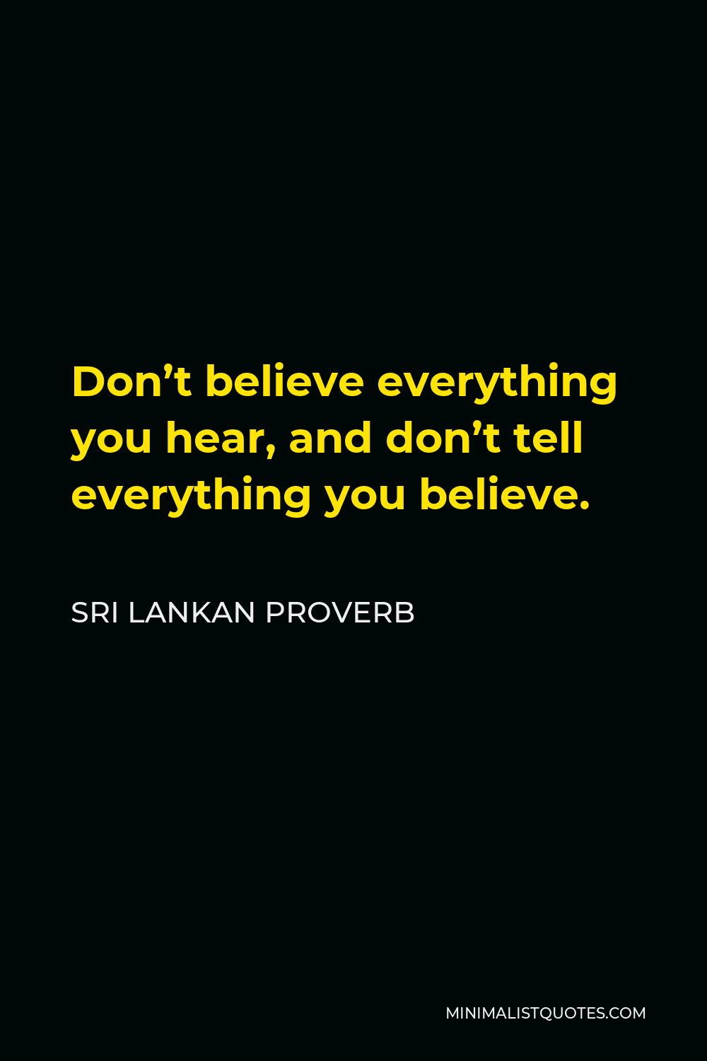 Sri Lankan Proverb Quote - Don’t believe everything you hear, and don’t tell everything you believe.