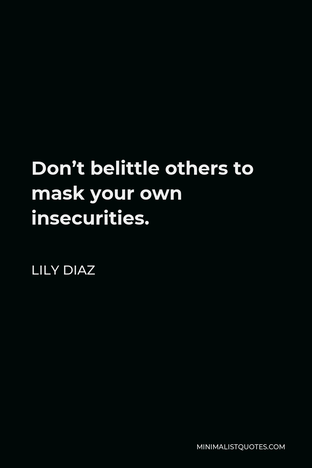 Lily Diaz Quote - Don’t belittle others to mask your own insecurities.