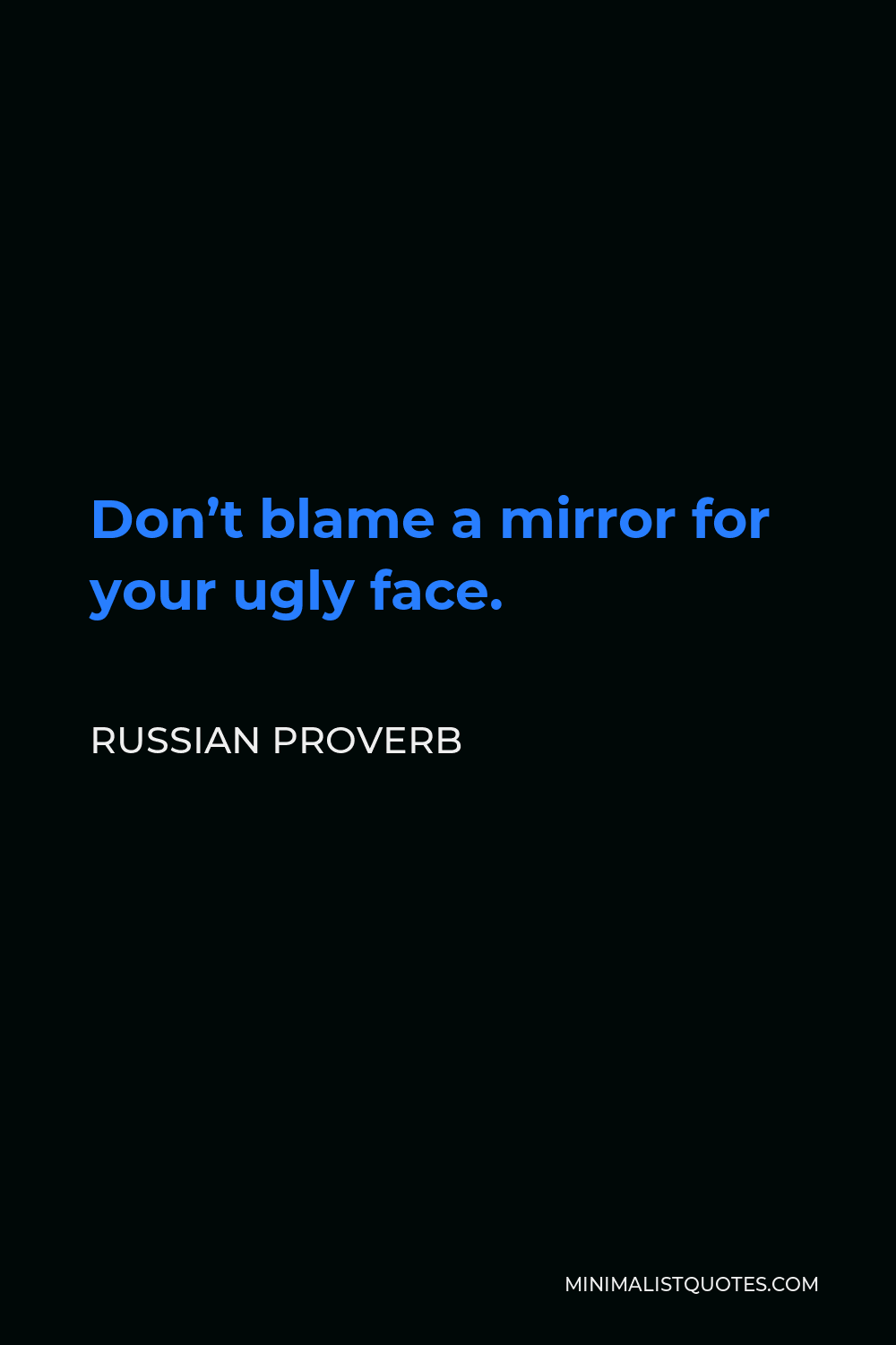 Russian Proverb Quote - Don’t blame a mirror for your ugly face.