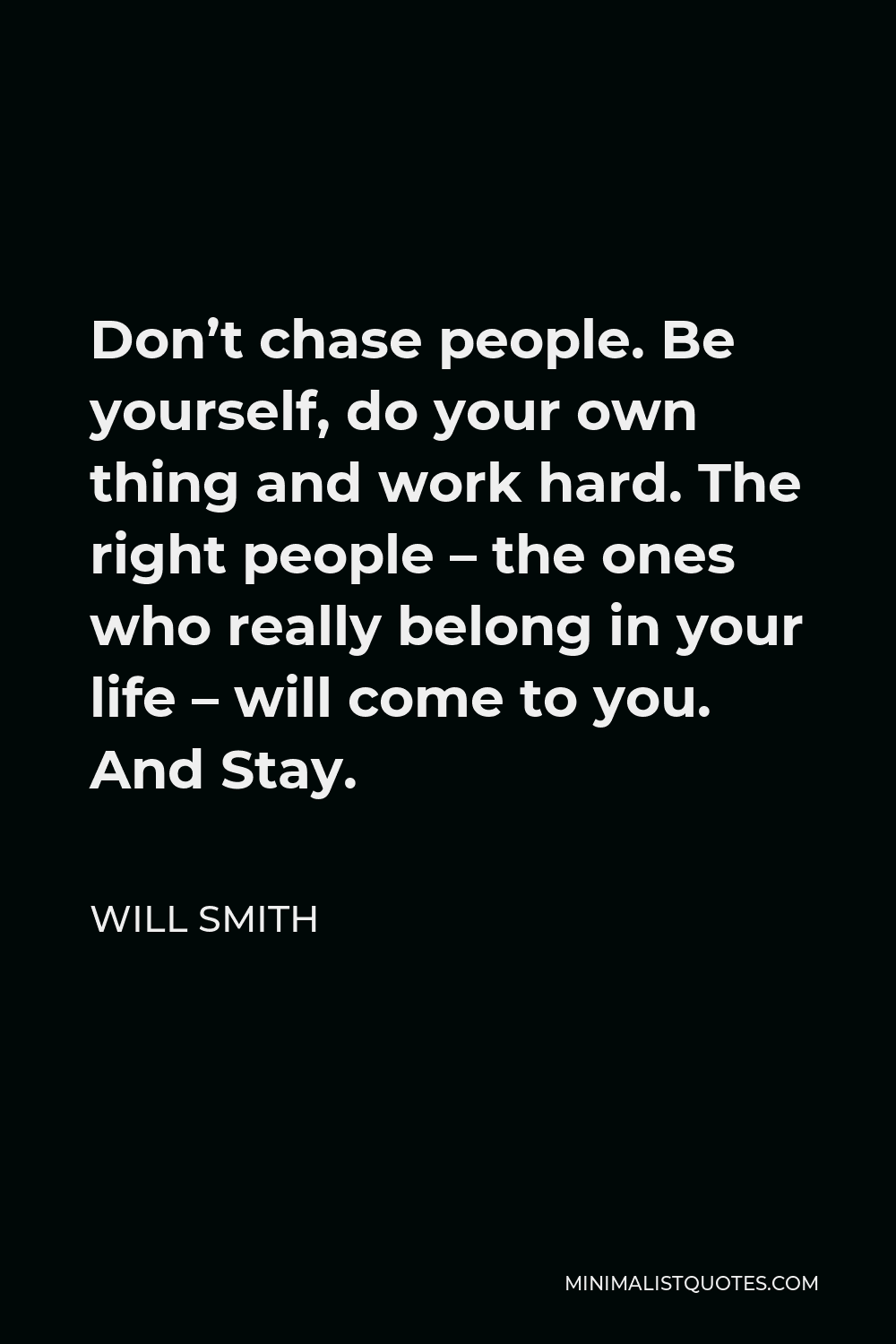 Will Smith Quote Don T Chase People Be Yourself Do Your Own Thing And Work Hard The Right People The Ones Who Really Belong In Your Life Will Come To You