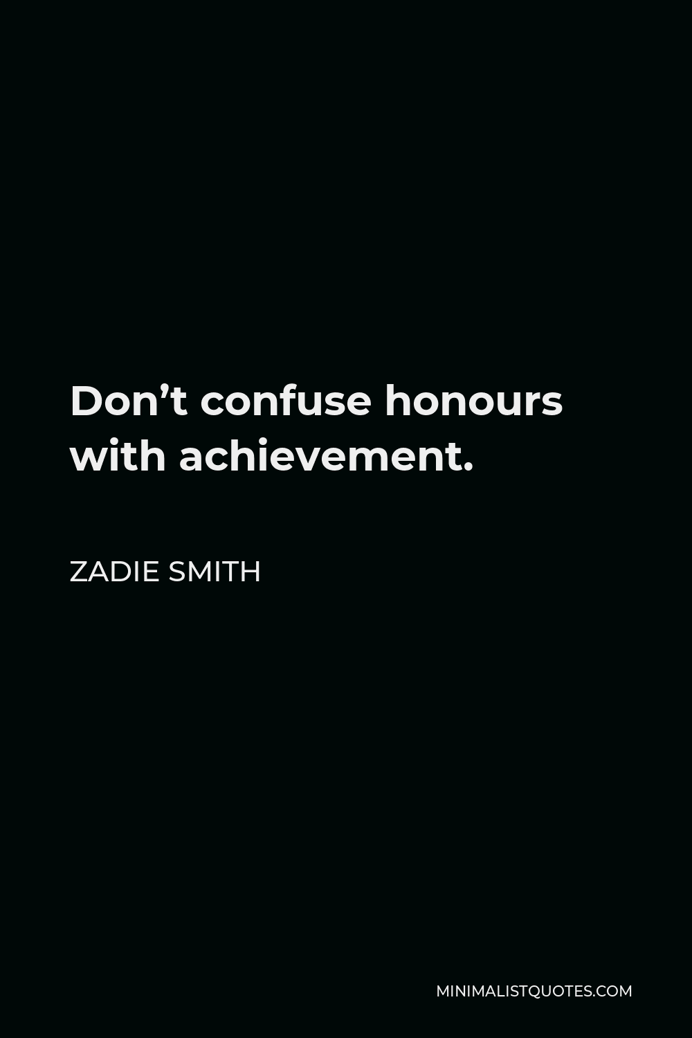 Zadie Smith Quote - Don’t confuse honours with achievement.