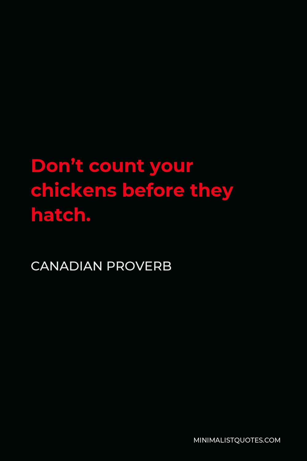 Canadian Proverb Quote - Don’t count your chickens before they hatch.