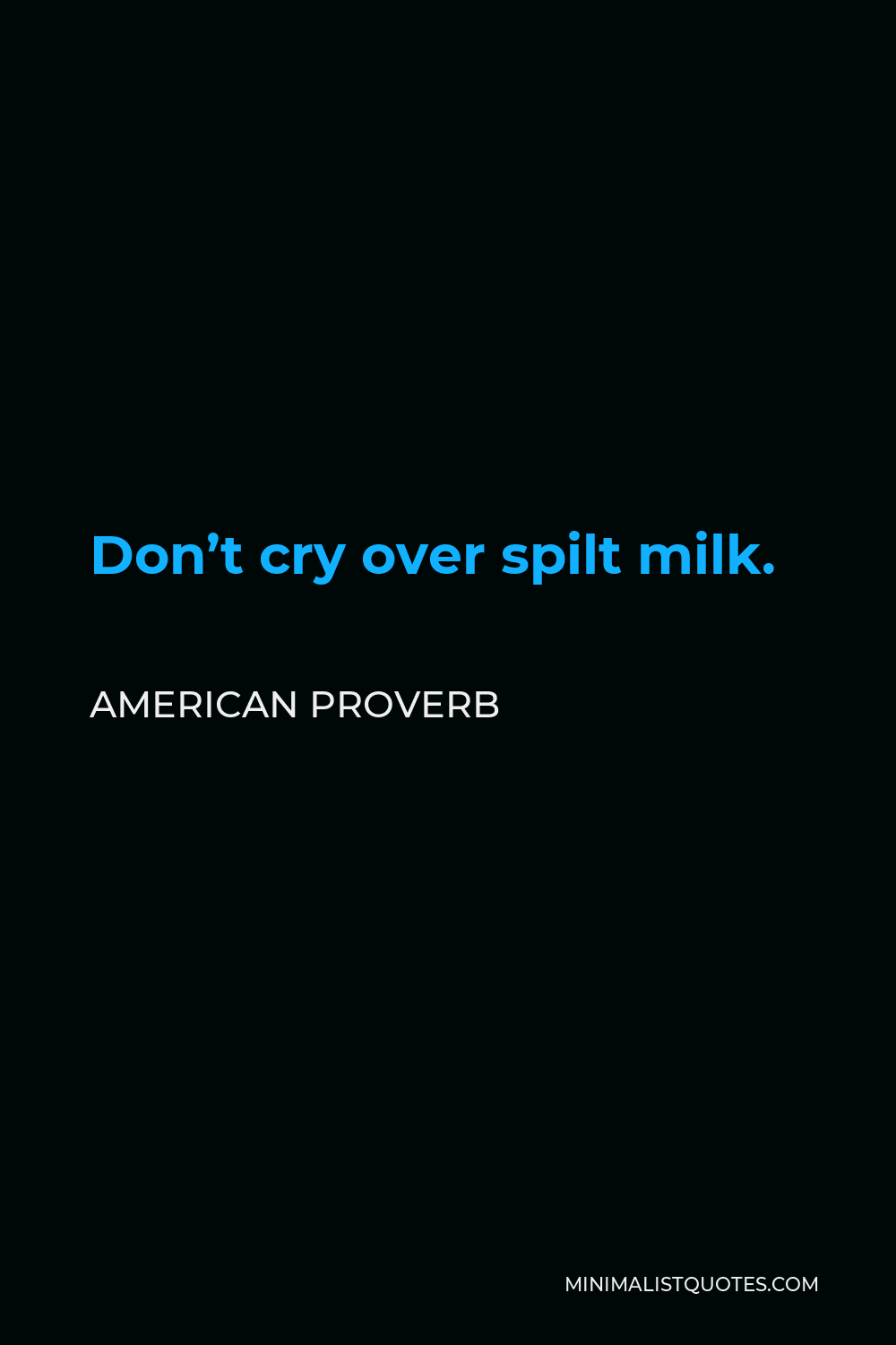 American Proverb Quote - Don’t cry over spilt milk.