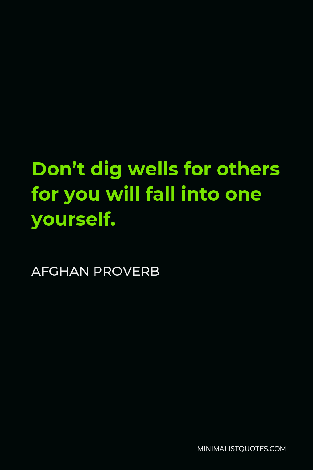 Afghan Proverb Quote - Don’t dig wells for others for you will fall into one yourself.