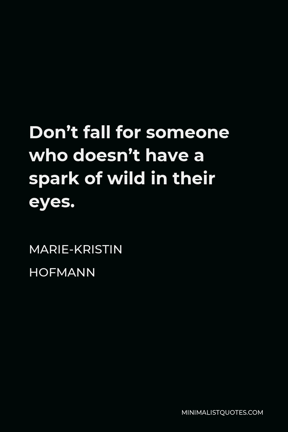 Marie-Kristin Hofmann Quote - Don’t fall for someone who doesn’t have a spark of wild in their eyes.