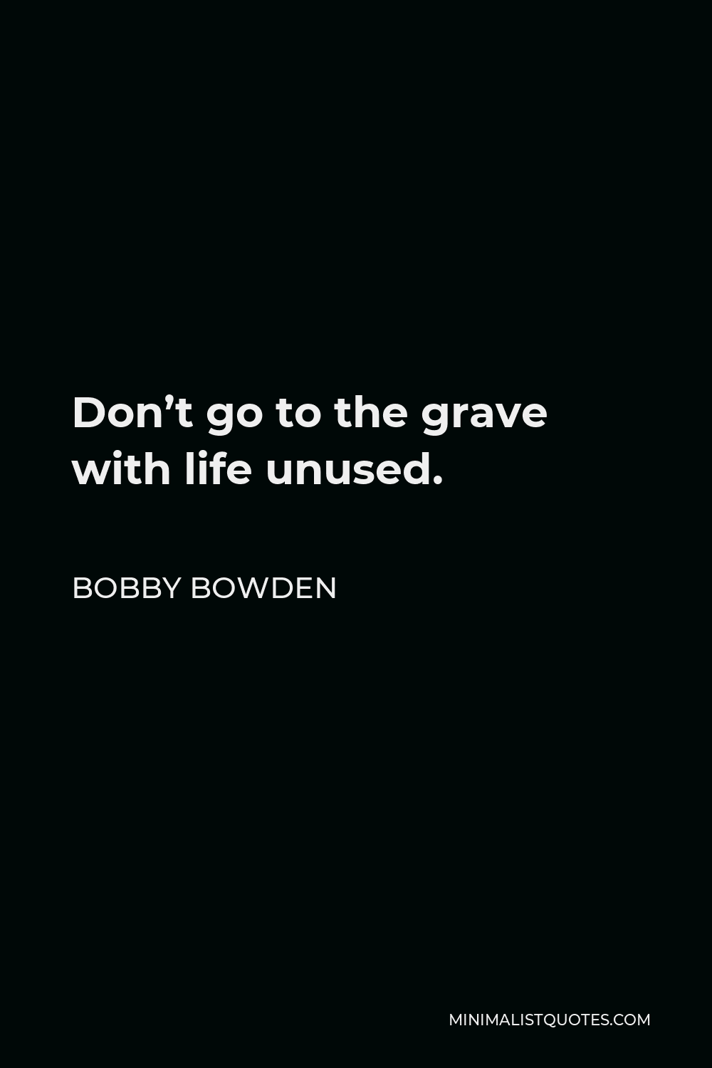 Bobby Bowden Quote - Don’t go to the grave with life unused.