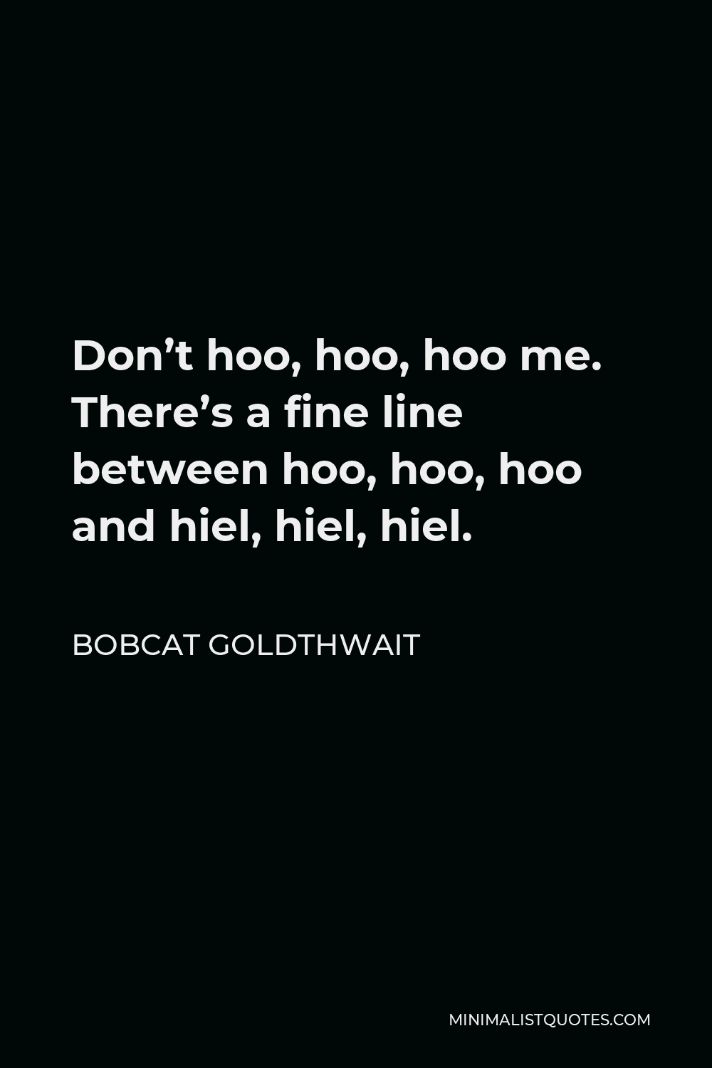 Bobcat Goldthwait Quote - Don’t hoo, hoo, hoo me. There’s a fine line between hoo, hoo, hoo and hiel, hiel, hiel.