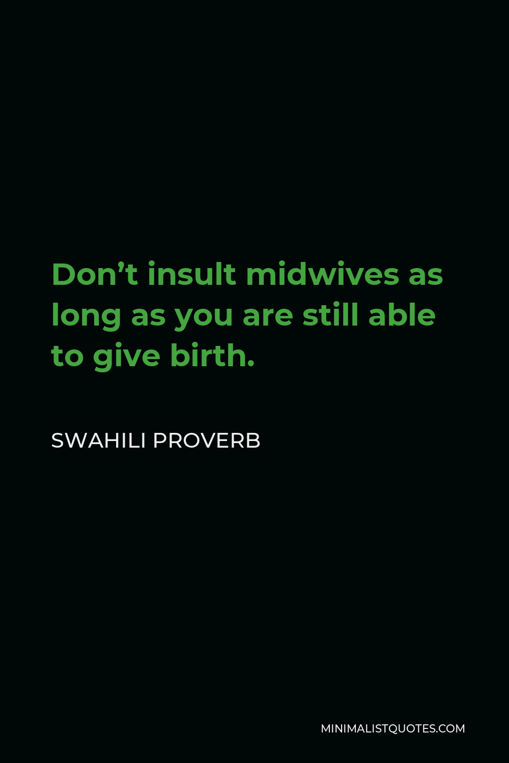 Swahili Proverb Quote - Don’t insult midwives as long as you are still able to give birth.
