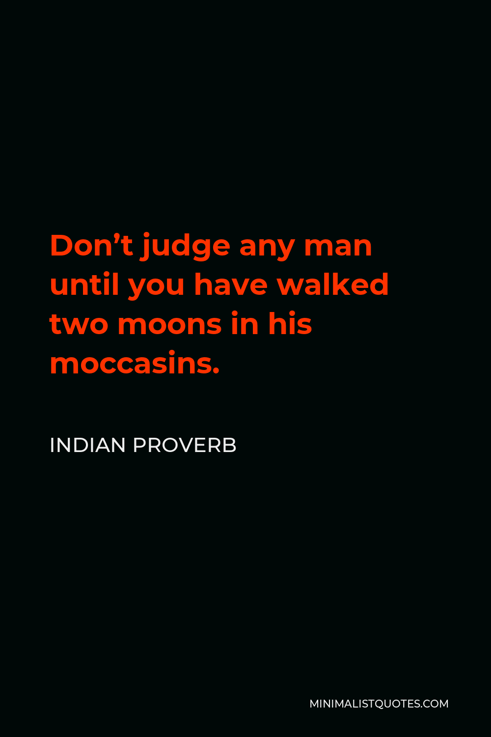 Indian Proverb Quote - Don’t judge any man until you have walked two moons in his moccasins.
