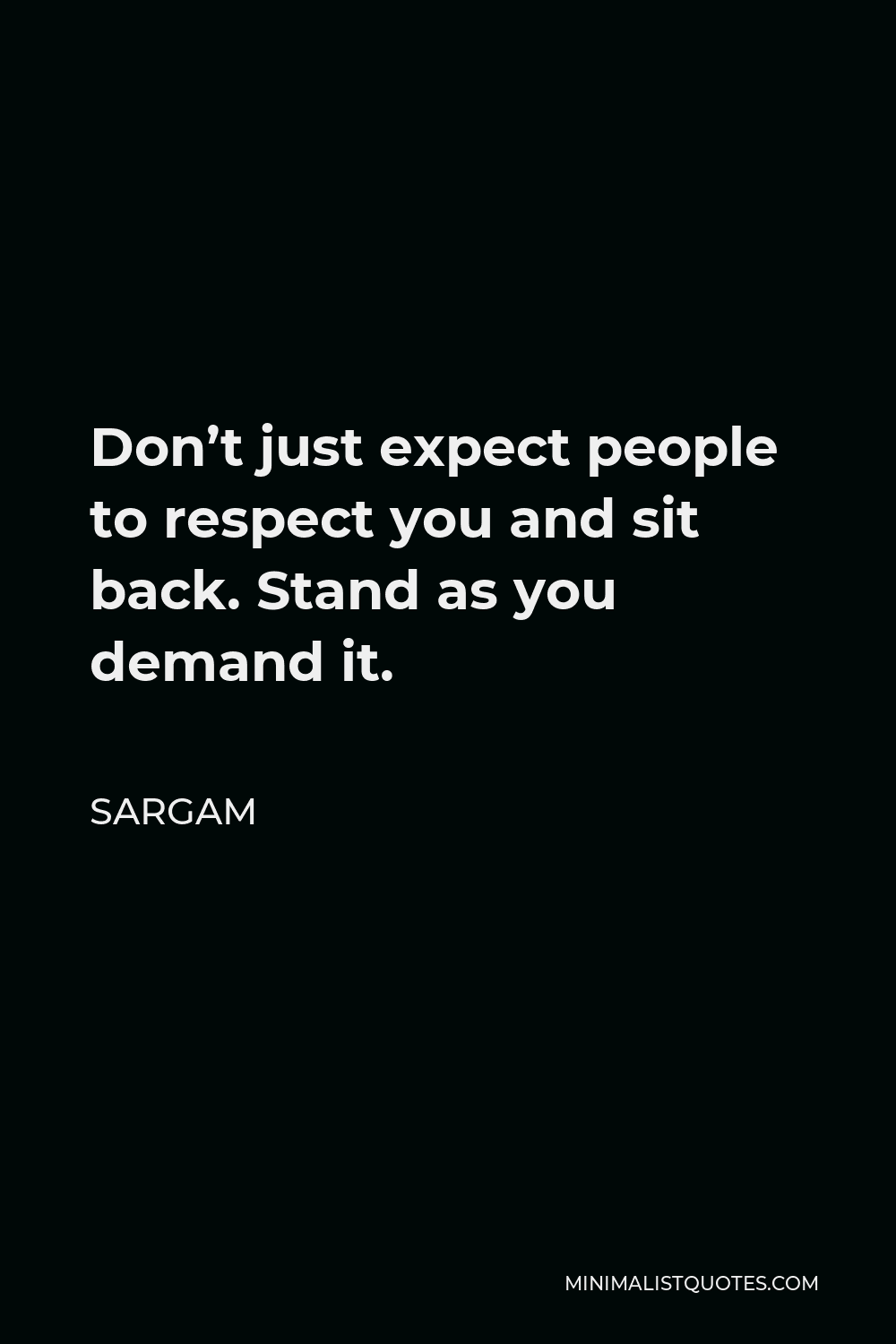 Sargam Quote - Don’t just expect people to respect you and sit back. Stand as you demand it.