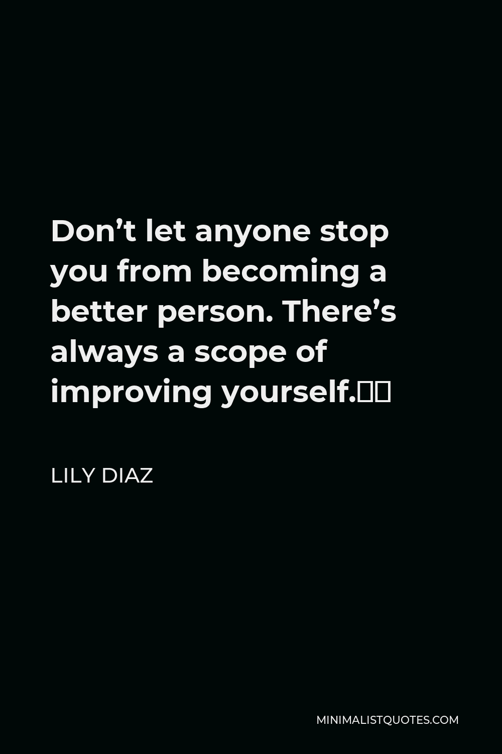Lily Diaz Quote - Don’t let anyone stop you from becoming a better person. There’s always a scope of improving yourself.⁣