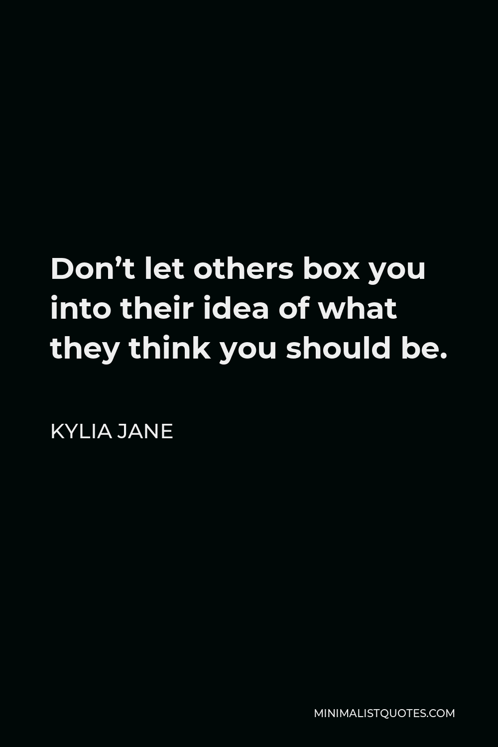 Kylia Jane Quote - Don’t let others box you into their idea of what they think you should be.