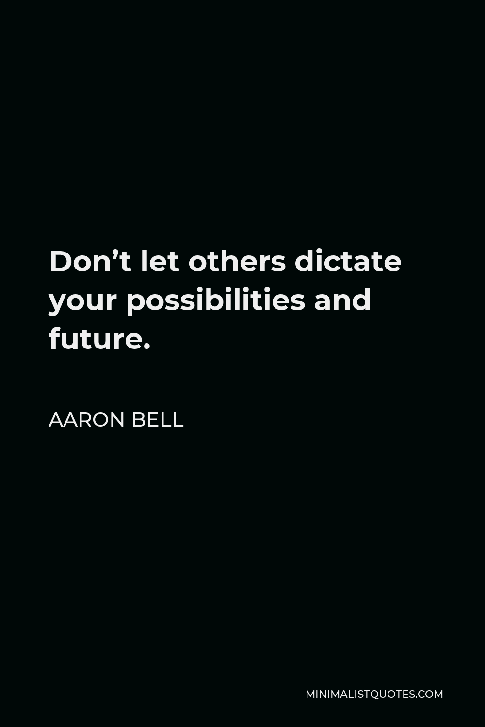 Aaron Bell Quote - Don’t let others dictate your possibilities and future.