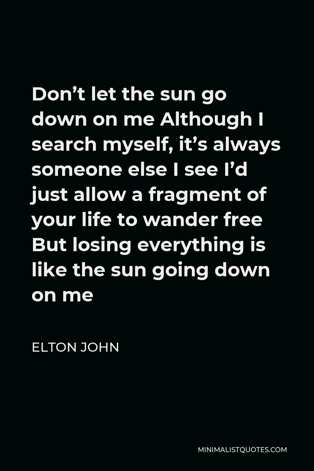 elton-john-quote-don-t-let-the-sun-go-down-on-me-although-i-search