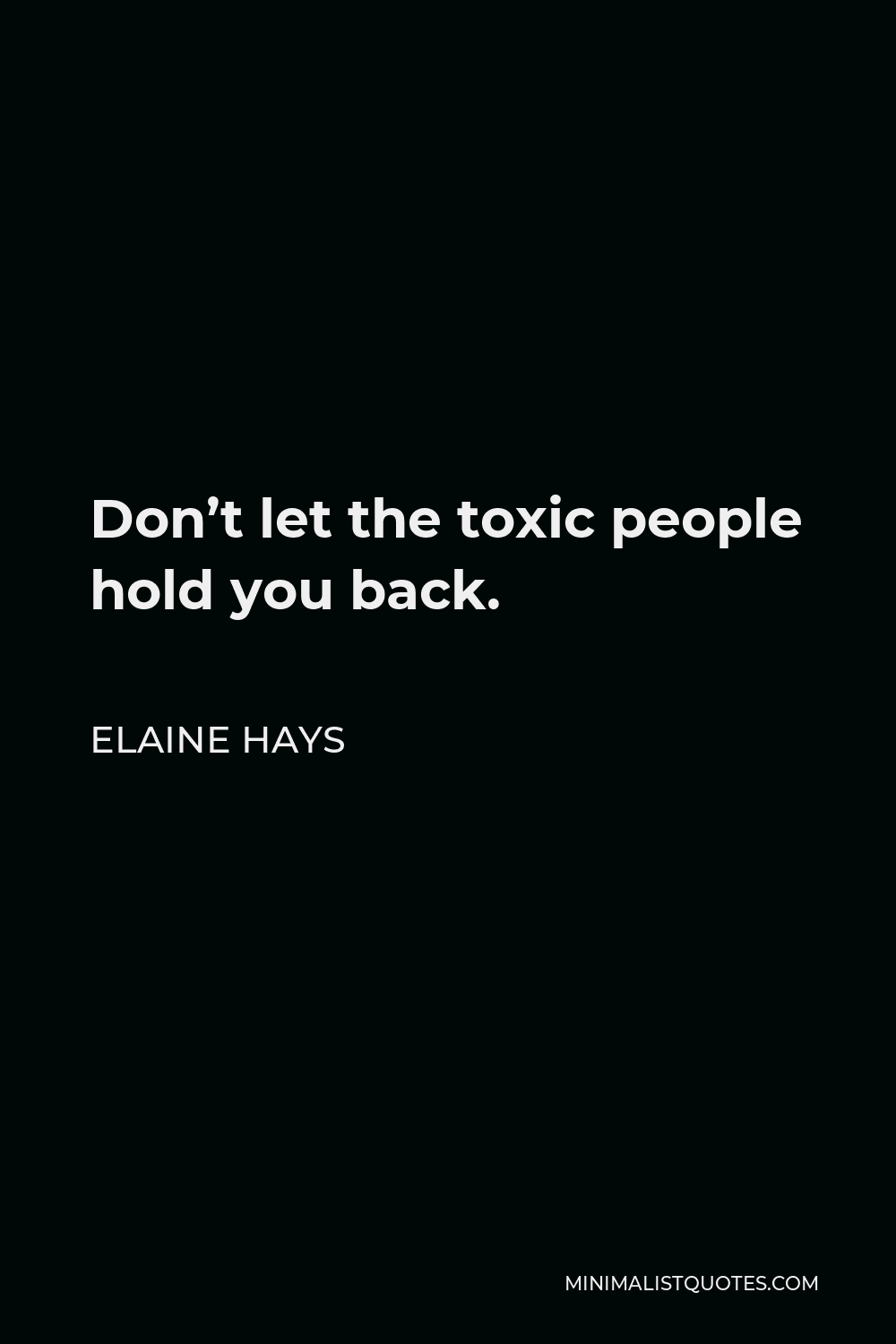 Elaine Hays Quote - Don’t let the toxic people hold you back.