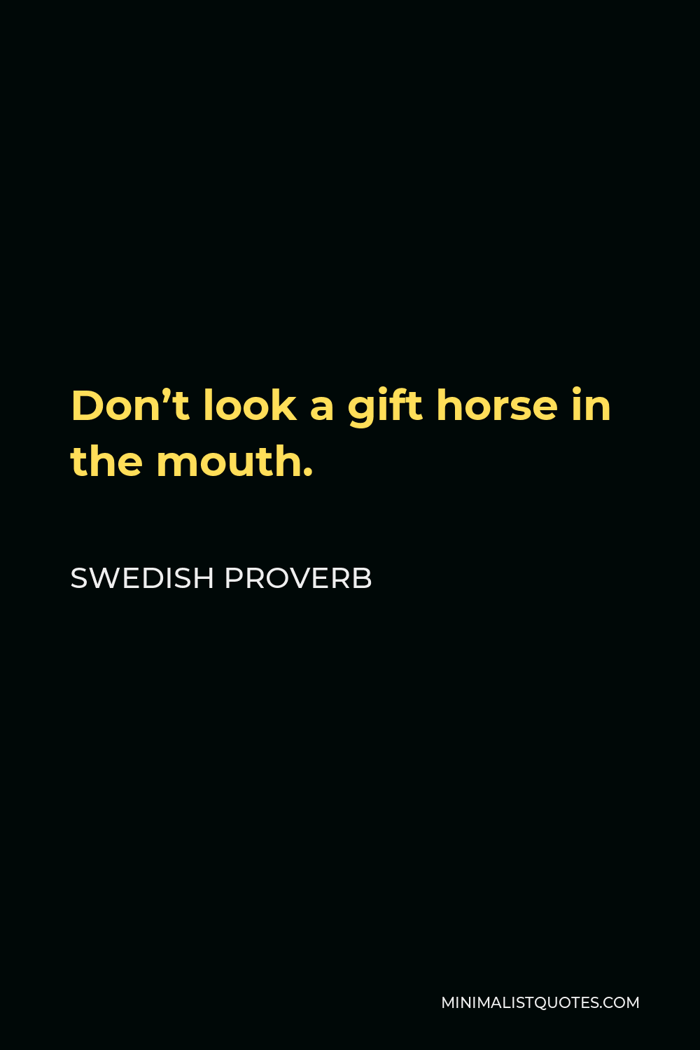 Swedish Proverb Quote - Don’t look a gift horse in the mouth.