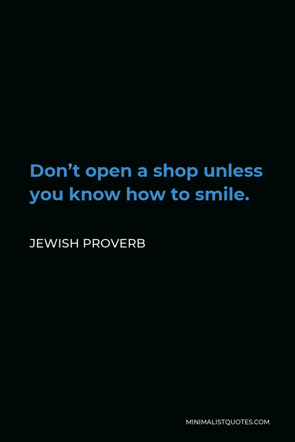 Jewish Proverb Quote - Don’t open a shop unless you know how to smile.