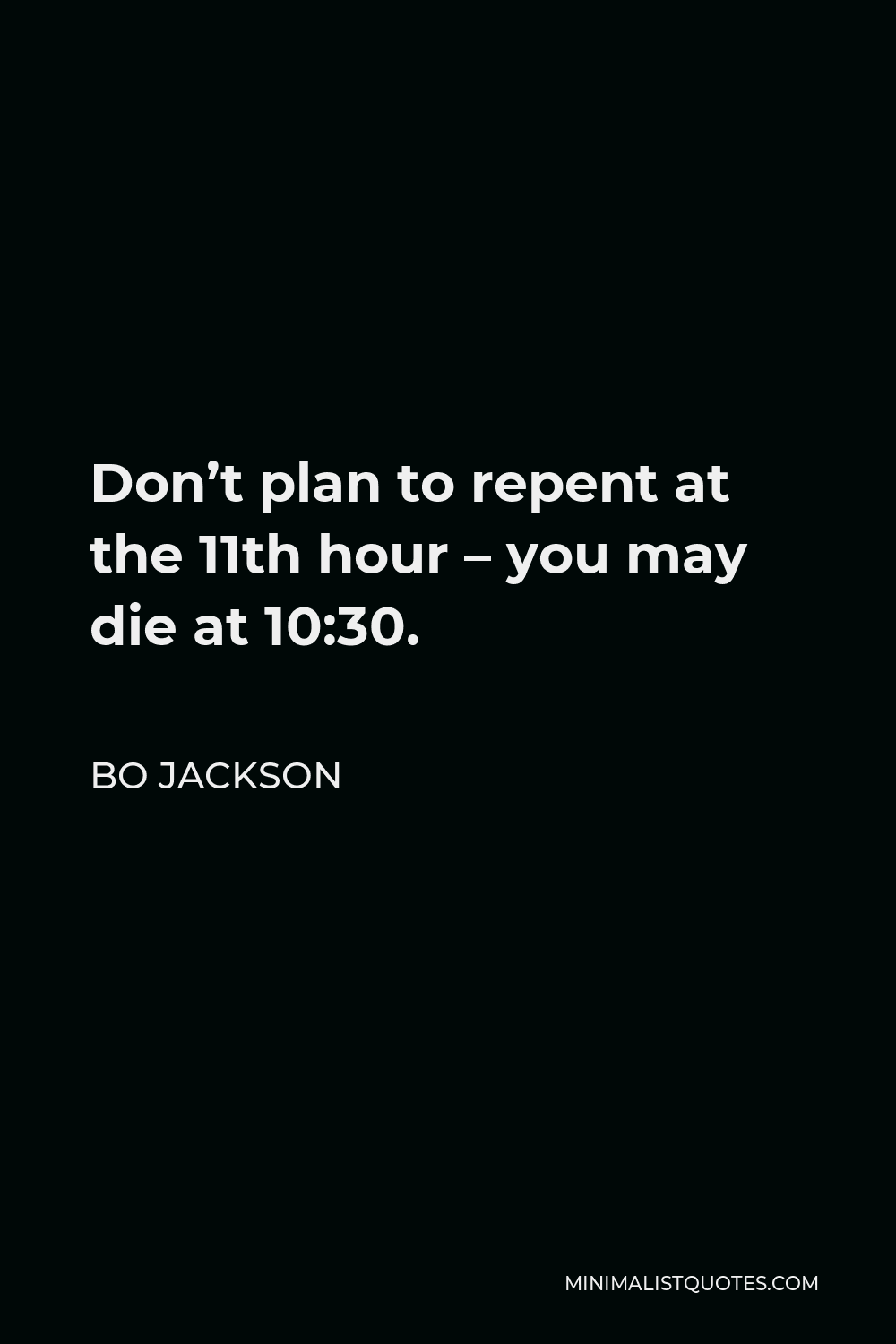 Bo Jackson Quote - Don’t plan to repent at the 11th hour – you may die at 10:30.