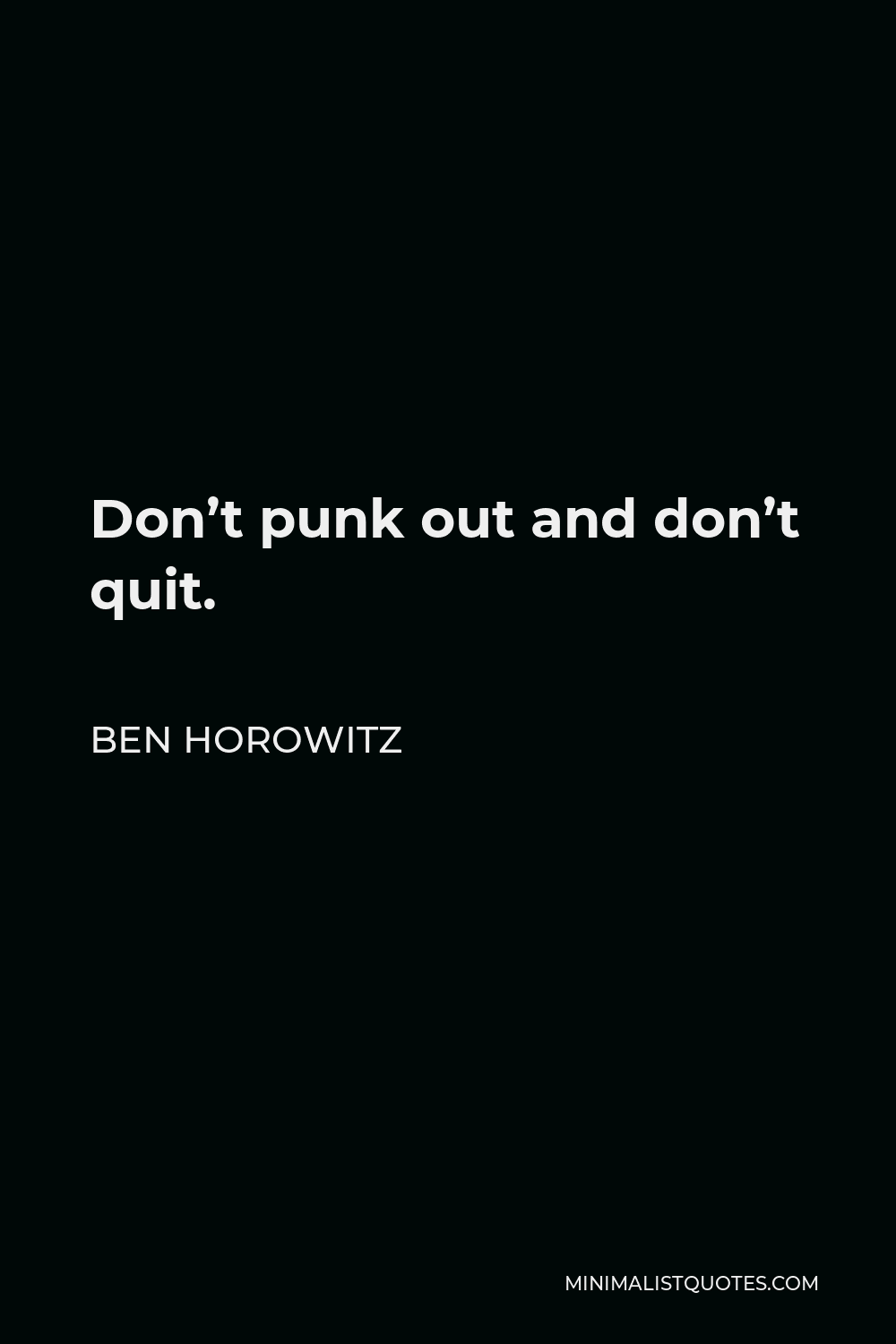 Ben Horowitz Quote - Don’t punk out and don’t quit.
