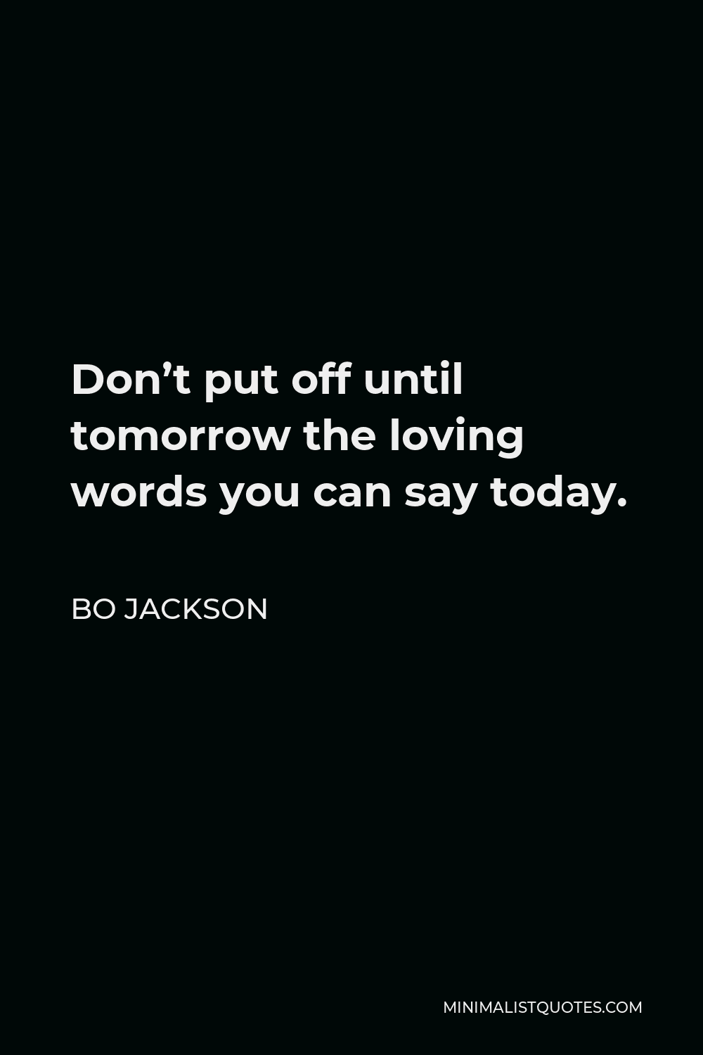 Bo Jackson Quote - Don’t put off until tomorrow the loving words you can say today.
