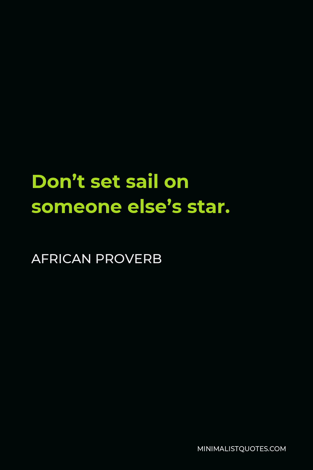 African Proverb Quote - Don’t set sail on someone else’s star.