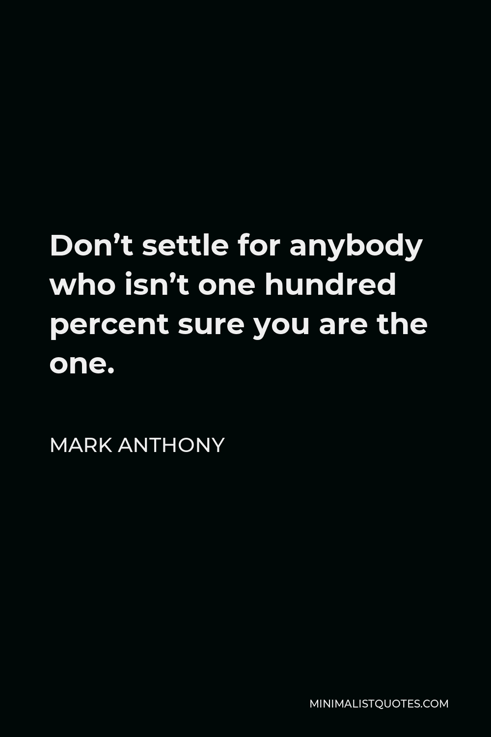 Mark Anthony Quote - Don’t settle for anybody who isn’t one hundred percent sure you are the one.