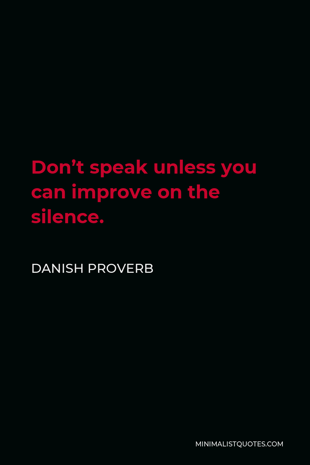 Danish Proverb Quote - Don’t speak unless you can improve on the silence.