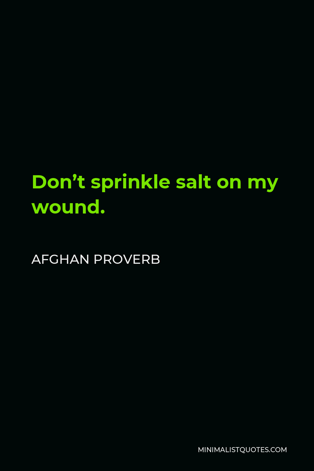 Afghan Proverb Quote - Don’t sprinkle salt on my wound.