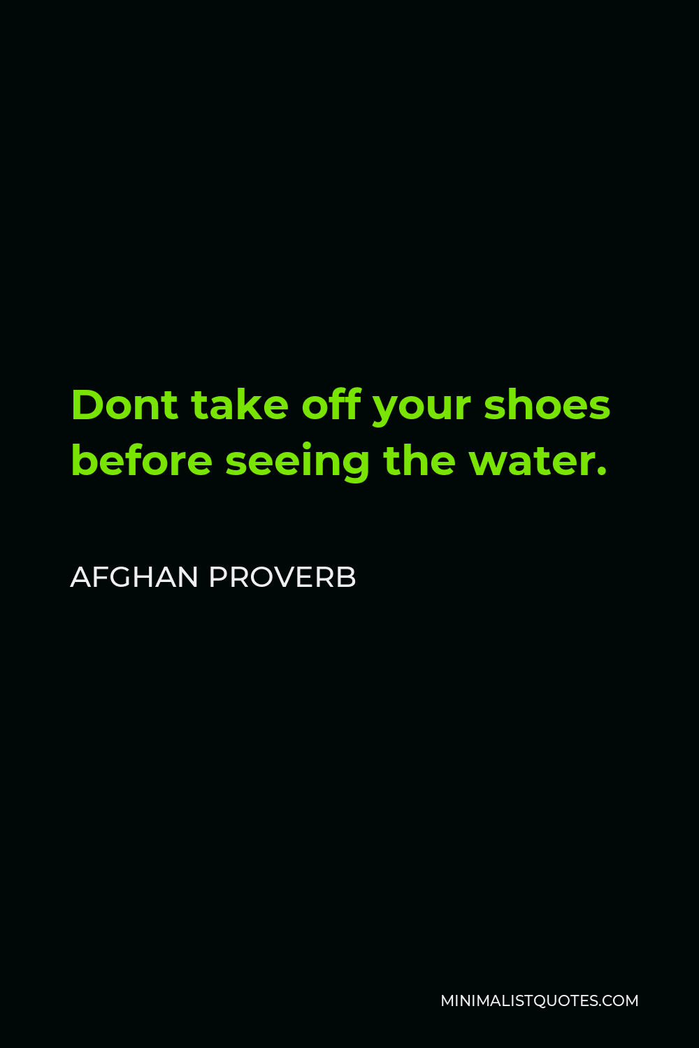 Afghan Proverb Quote - Dont take off your shoes before seeing the water.